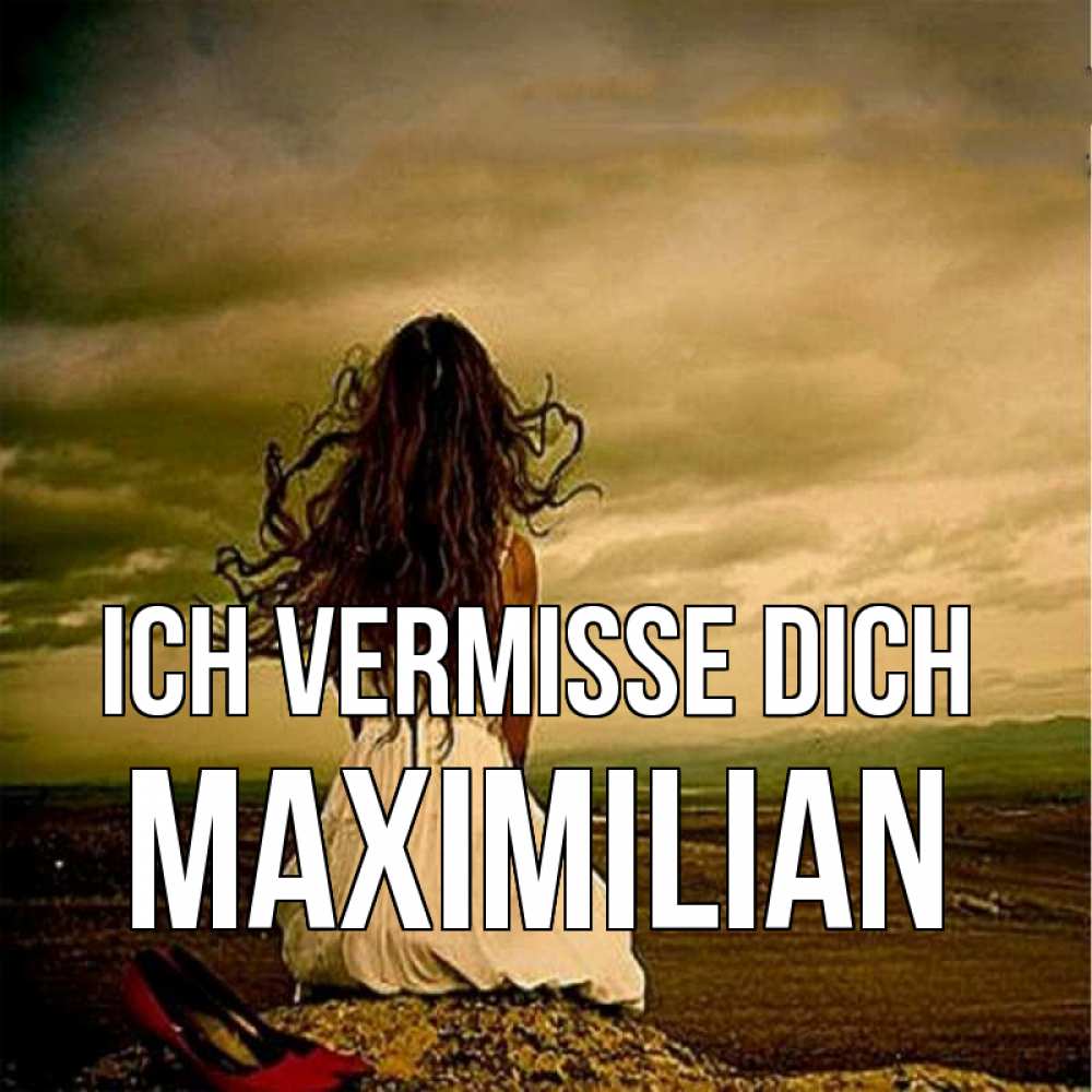 Открытка на каждый день с именем, Maximilian Ich vermisse dich возвращайся Прикольная открытка с пожеланием онлайн скачать бесплатно 