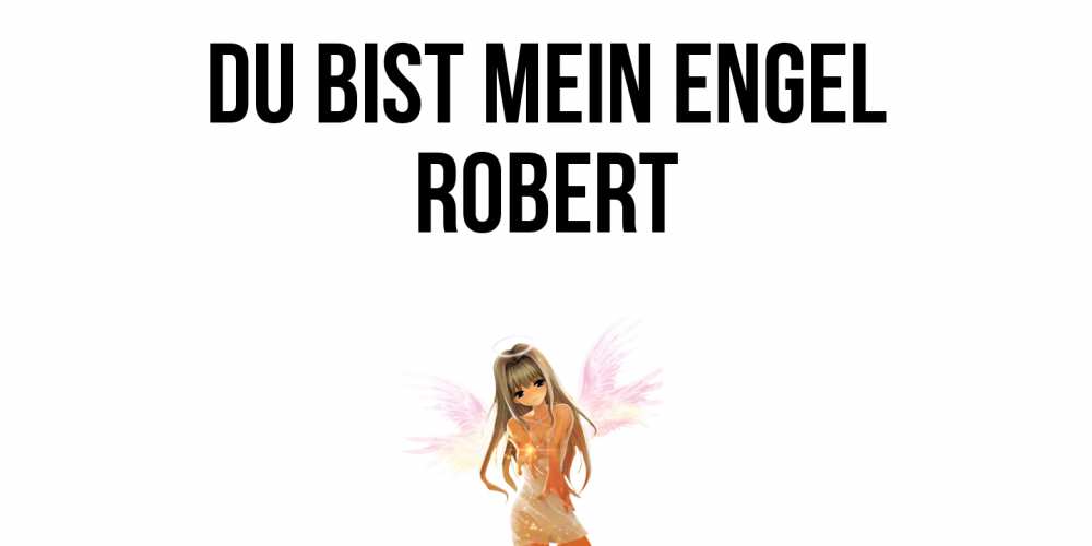 Открытка на каждый день с именем, Robert Du bist mein Engel ангел, аниме Прикольная открытка с пожеланием онлайн скачать бесплатно 