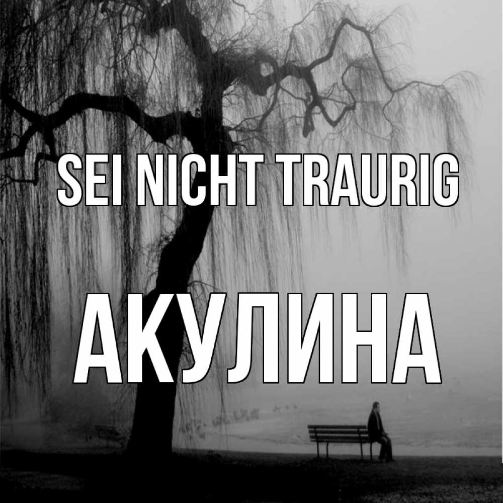 Открытка на каждый день с именем, Акулина Sei nicht traurig висящие ветки дерева и лавочка под деревом Прикольная открытка с пожеланием онлайн скачать бесплатно 