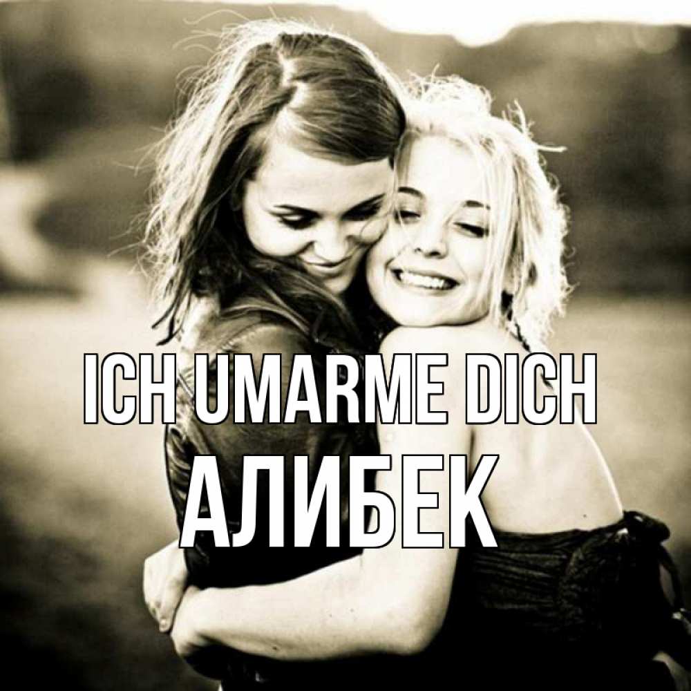 Открытка на каждый день с именем, Алибек Ich umarme dich девочки обнимаются Прикольная открытка с пожеланием онлайн скачать бесплатно 