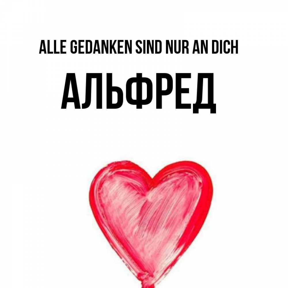 Открытка на каждый день с именем, Альфред Alle Gedanken sind nur an dich для влюбленных Прикольная открытка с пожеланием онлайн скачать бесплатно 