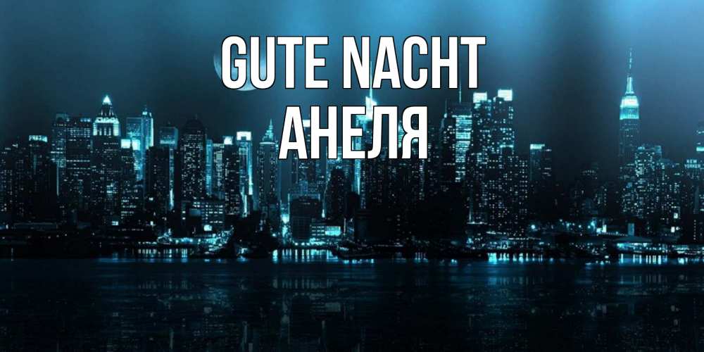 Открытка на каждый день с именем, Анеля Gute Nacht городской пейзаж Прикольная открытка с пожеланием онлайн скачать бесплатно 
