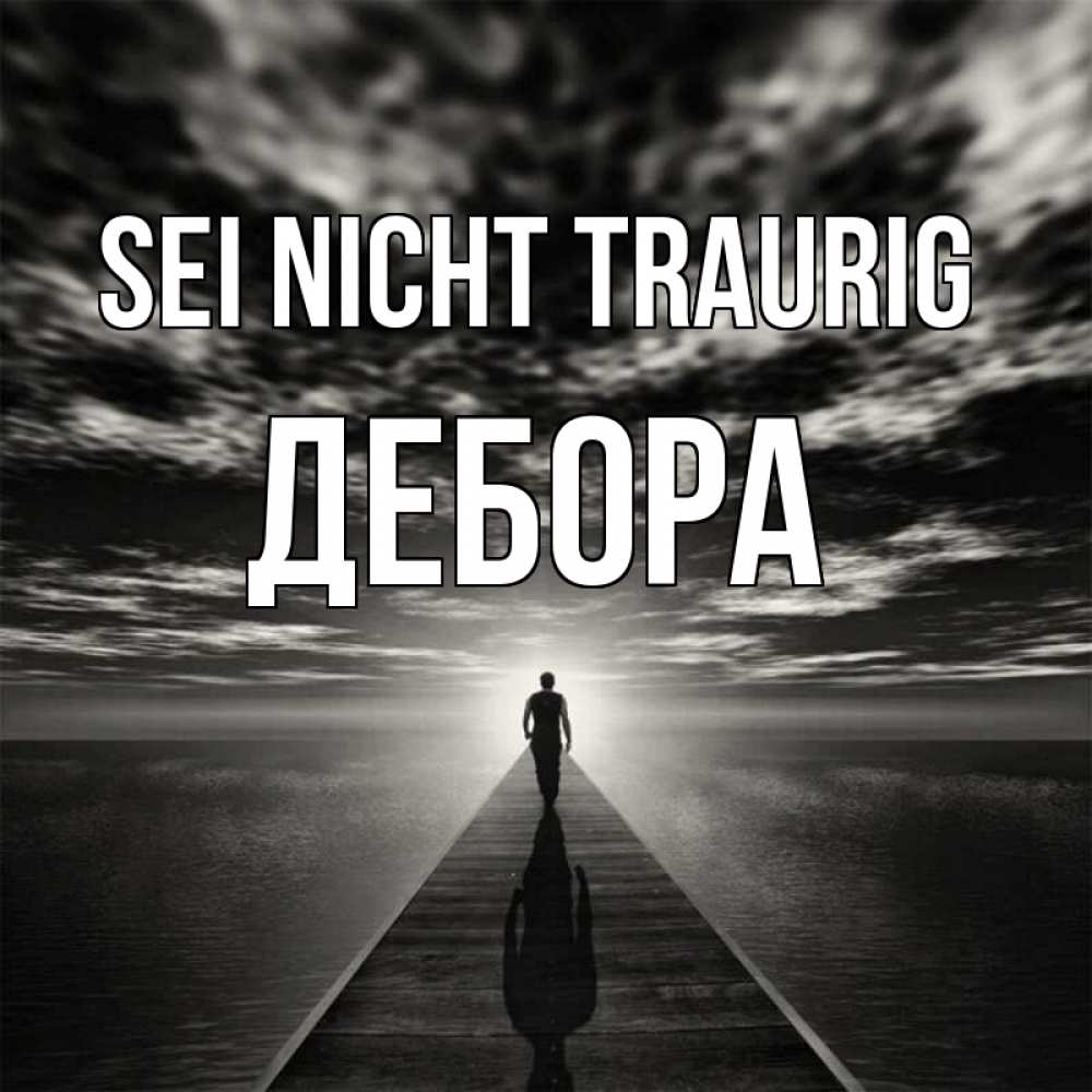 Открытка на каждый день с именем, Дебора Sei nicht traurig человек Прикольная открытка с пожеланием онлайн скачать бесплатно 