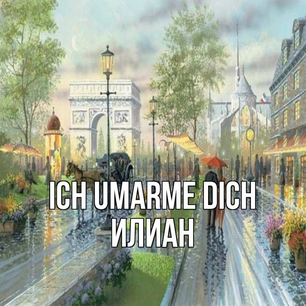 Открытка на каждый день с именем, Илиан Ich umarme dich дождливая улица Прикольная открытка с пожеланием онлайн скачать бесплатно 