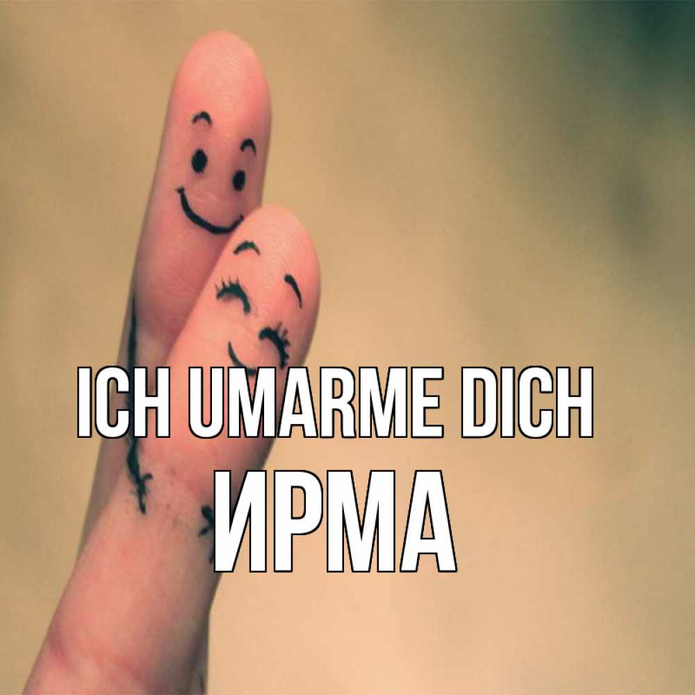 Открытка на каждый день с именем, Ирма Ich umarme dich рисунок на пальцах Прикольная открытка с пожеланием онлайн скачать бесплатно 