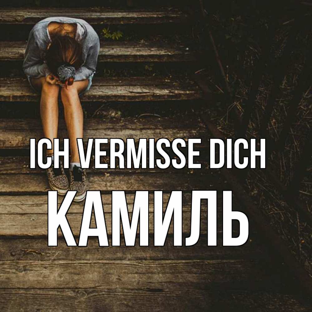 Открытка на каждый день с именем, Камиль Ich vermisse dich грущу Прикольная открытка с пожеланием онлайн скачать бесплатно 