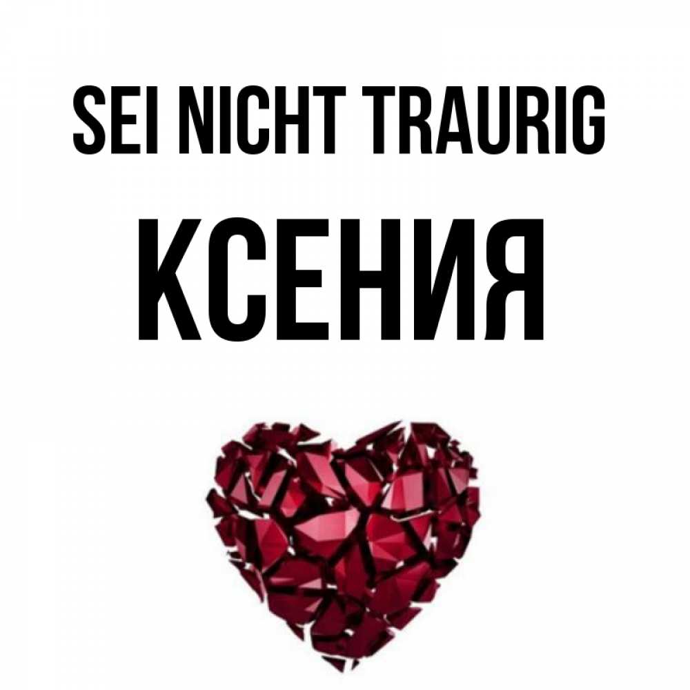 Открытка на каждый день с именем, Ксения Sei nicht traurig рубиновое сердечко Прикольная открытка с пожеланием онлайн скачать бесплатно 