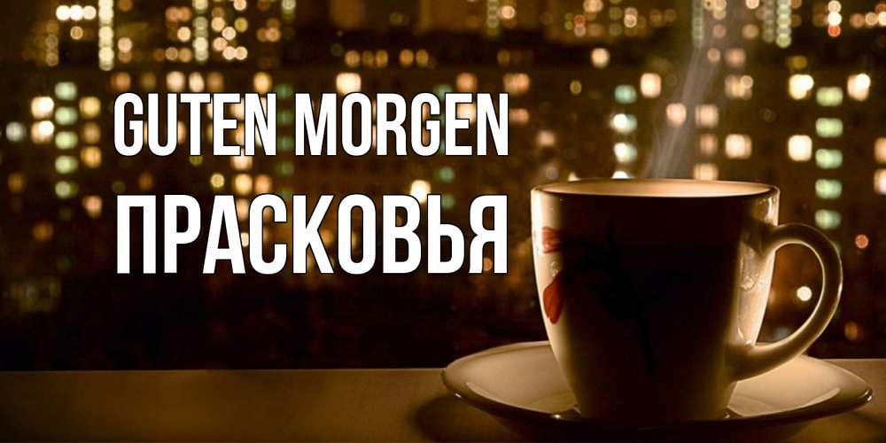 Открытка на каждый день с именем, Прасковья Guten Morgen утрешнее настроение Прикольная открытка с пожеланием онлайн скачать бесплатно 