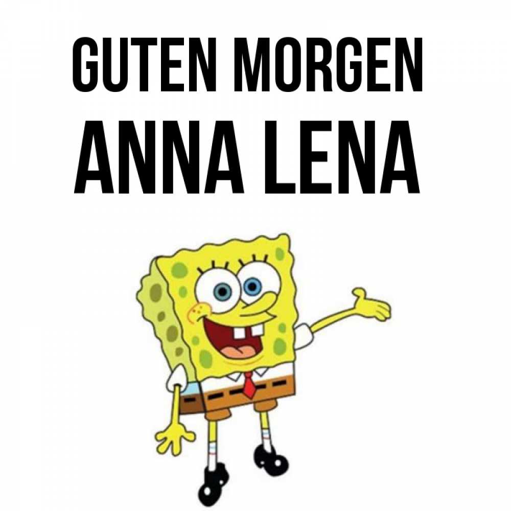 Открытка на каждый день с именем, Anna-Lena Guten Morgen губка боб улыбается Прикольная открытка с пожеланием онлайн скачать бесплатно 