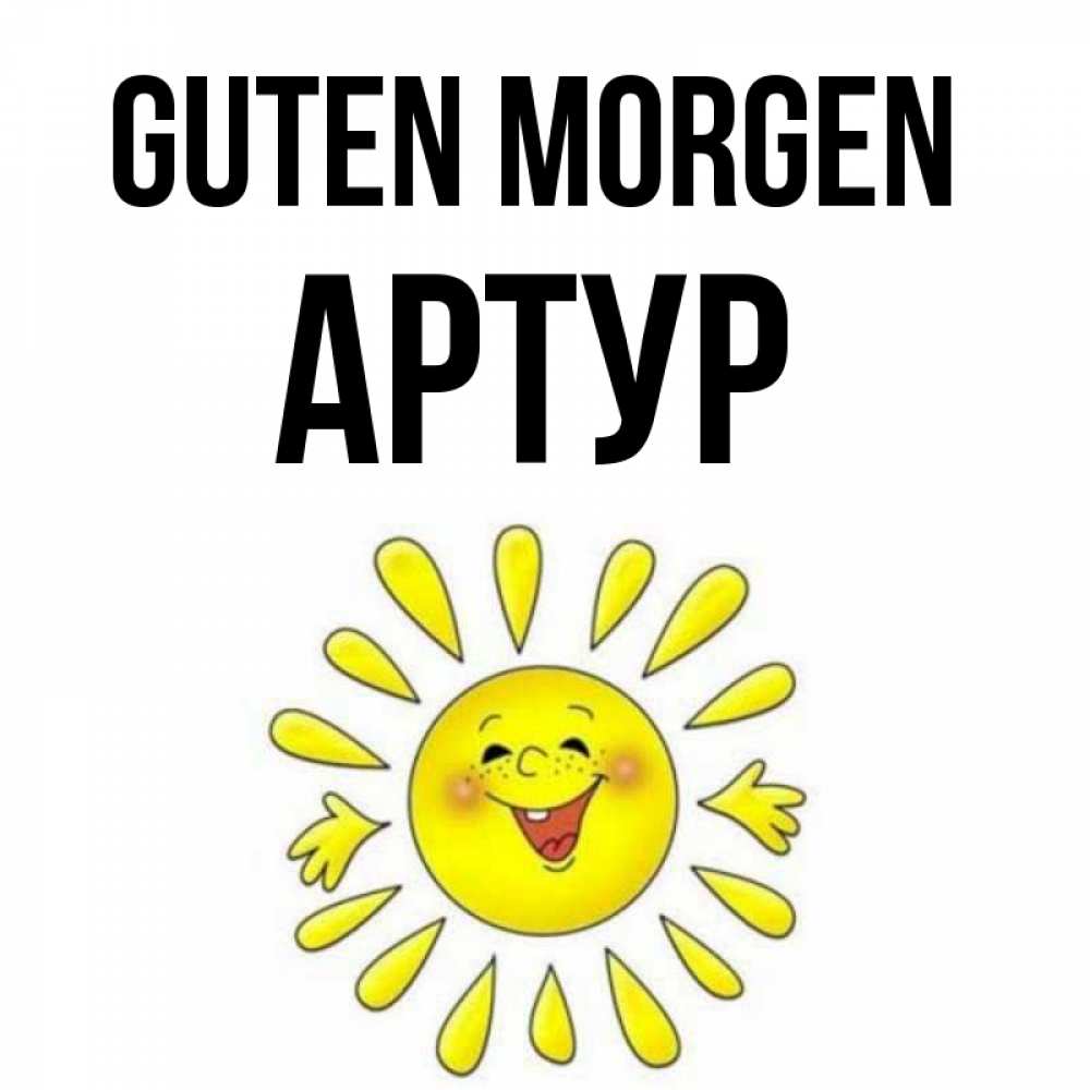 Открытка на каждый день с именем, Артур Guten Morgen улыбка Прикольная открытка с пожеланием онлайн скачать бесплатно 