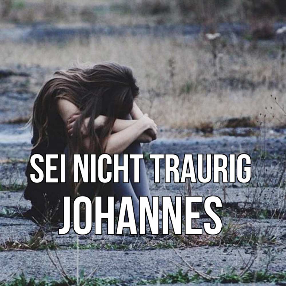 Открытка на каждый день с именем, Johannes Sei nicht traurig длинные волосы и камни Прикольная открытка с пожеланием онлайн скачать бесплатно 