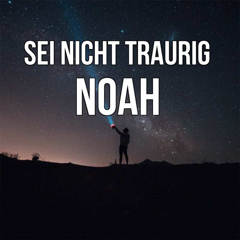 Открытка на каждый день с именем, Noah Sei nicht traurig луч света и млечный путь Прикольная открытка с пожеланием онлайн скачать бесплатно 