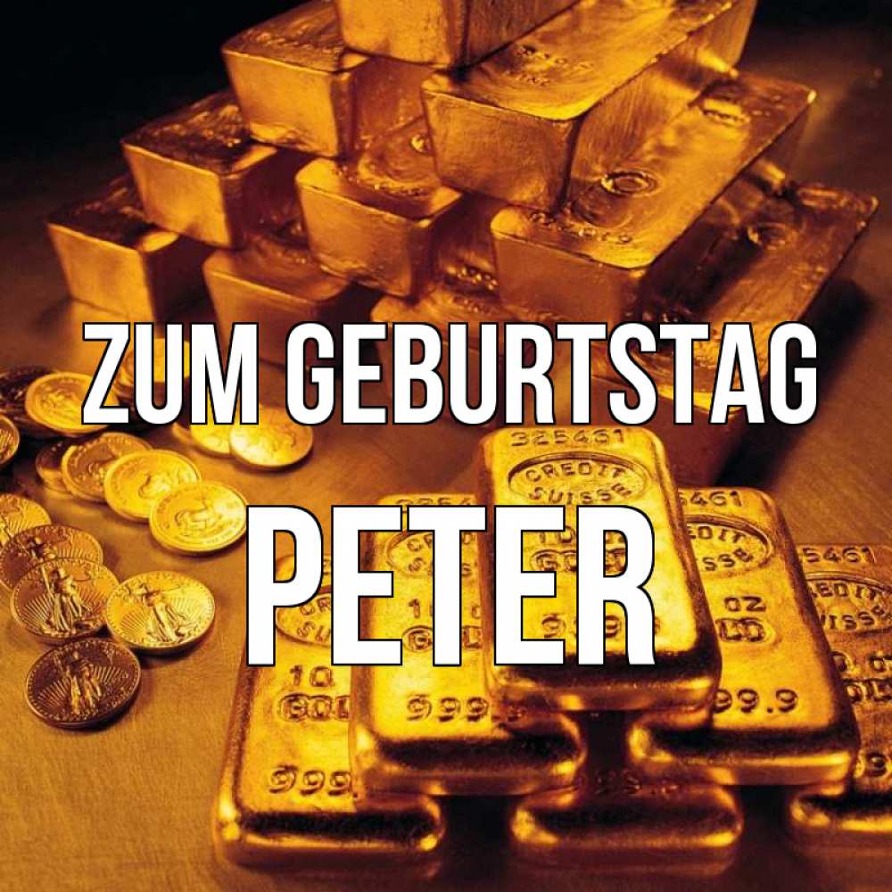 Открытка на каждый день с именем, Peter Zum Geburtstag со слитками золота и золотыми монетами Прикольная открытка с пожеланием онлайн скачать бесплатно 