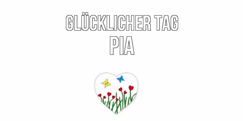 Открытка на каждый день с именем, Pia Glücklicher Tag позитив Прикольная открытка с пожеланием онлайн скачать бесплатно 