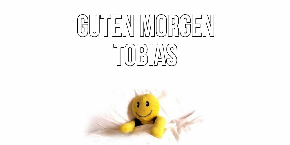 Открытка на каждый день с именем, Tobias Guten Morgen смайл, кровать Прикольная открытка с пожеланием онлайн скачать бесплатно 