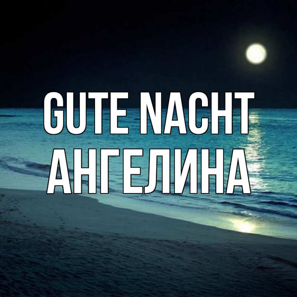 Открытка на каждый день с именем, Ангелина Gute Nacht нежное море ночью Прикольная открытка с пожеланием онлайн скачать бесплатно 