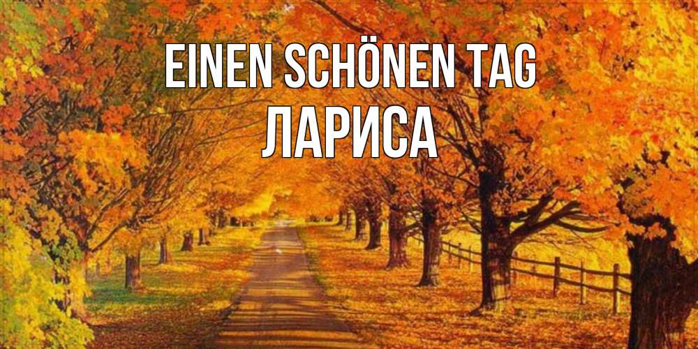 Открытка на каждый день с именем, Лариса Einen schönen Tag деревья с осенними листьями Прикольная открытка с пожеланием онлайн скачать бесплатно 