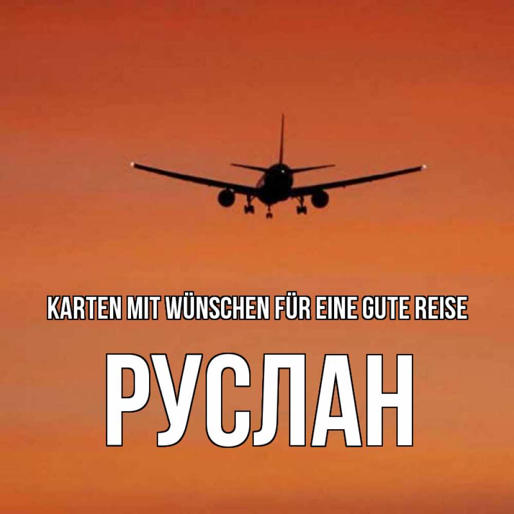 Открытка на каждый день с именем, Руслан Karten mit Wünschen für eine gute Reise силуэт самолета Прикольная открытка с пожеланием онлайн скачать бесплатно 