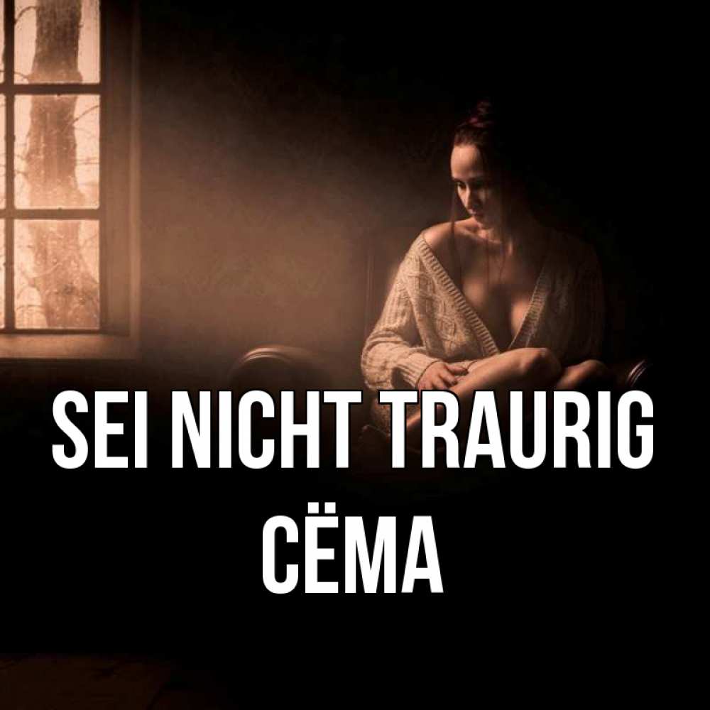 Открытка на каждый день с именем, Сёма Sei nicht traurig сидя у окна Прикольная открытка с пожеланием онлайн скачать бесплатно 