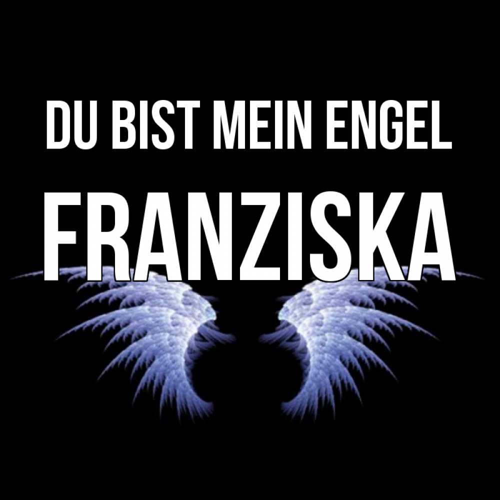 Открытка на каждый день с именем, Franziska Du bist mein Engel ангельские крылья на черном фоне Прикольная открытка с пожеланием онлайн скачать бесплатно 