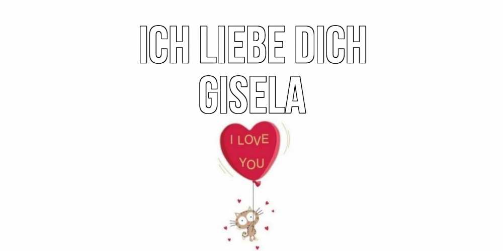 Открытка на каждый день с именем, Gisela Ich liebe dich кот, сердце Прикольная открытка с пожеланием онлайн скачать бесплатно 