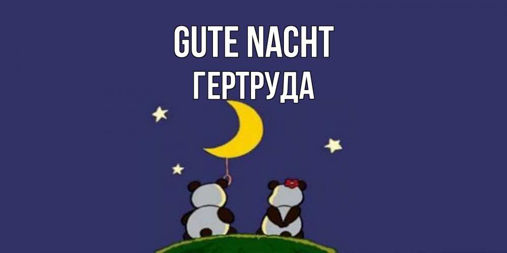 Открытка на каждый день с именем, Гертруда Gute Nacht открытка с пожеланиями хорошо выспаться Прикольная открытка с пожеланием онлайн скачать бесплатно 