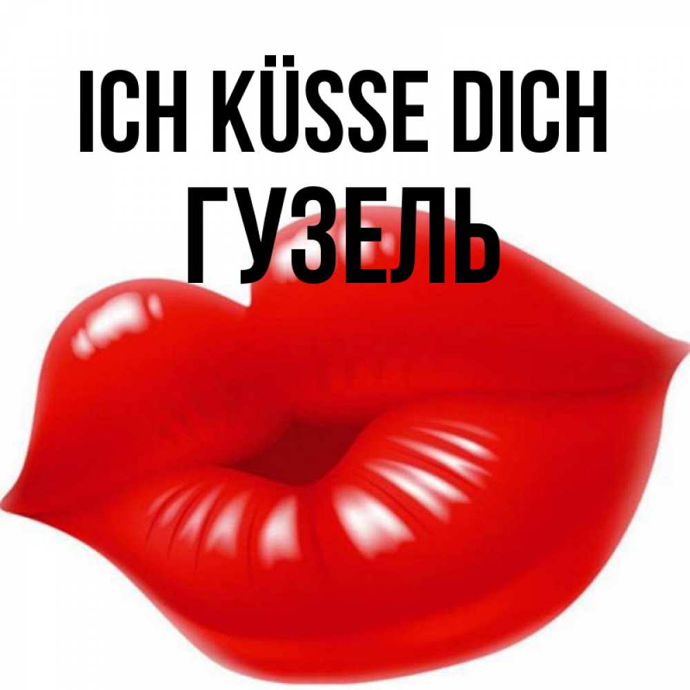 Открытка на каждый день с именем, Гузель Ich küsse dich губки надутые бантиком Прикольная открытка с пожеланием онлайн скачать бесплатно 