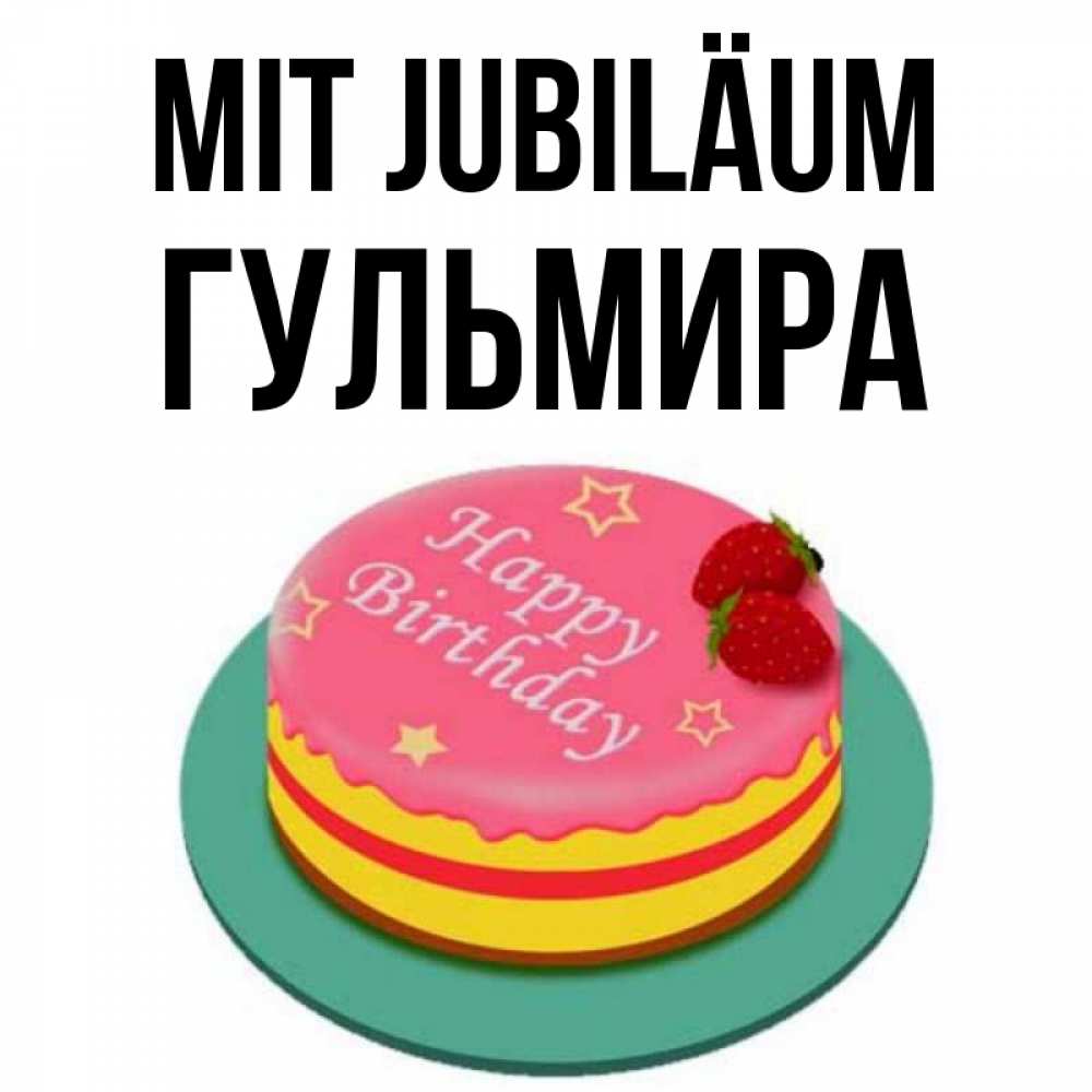 Открытка на каждый день с именем, Гульмира Mit Jubiläum торт, клубника, днюха Прикольная открытка с пожеланием онлайн скачать бесплатно 