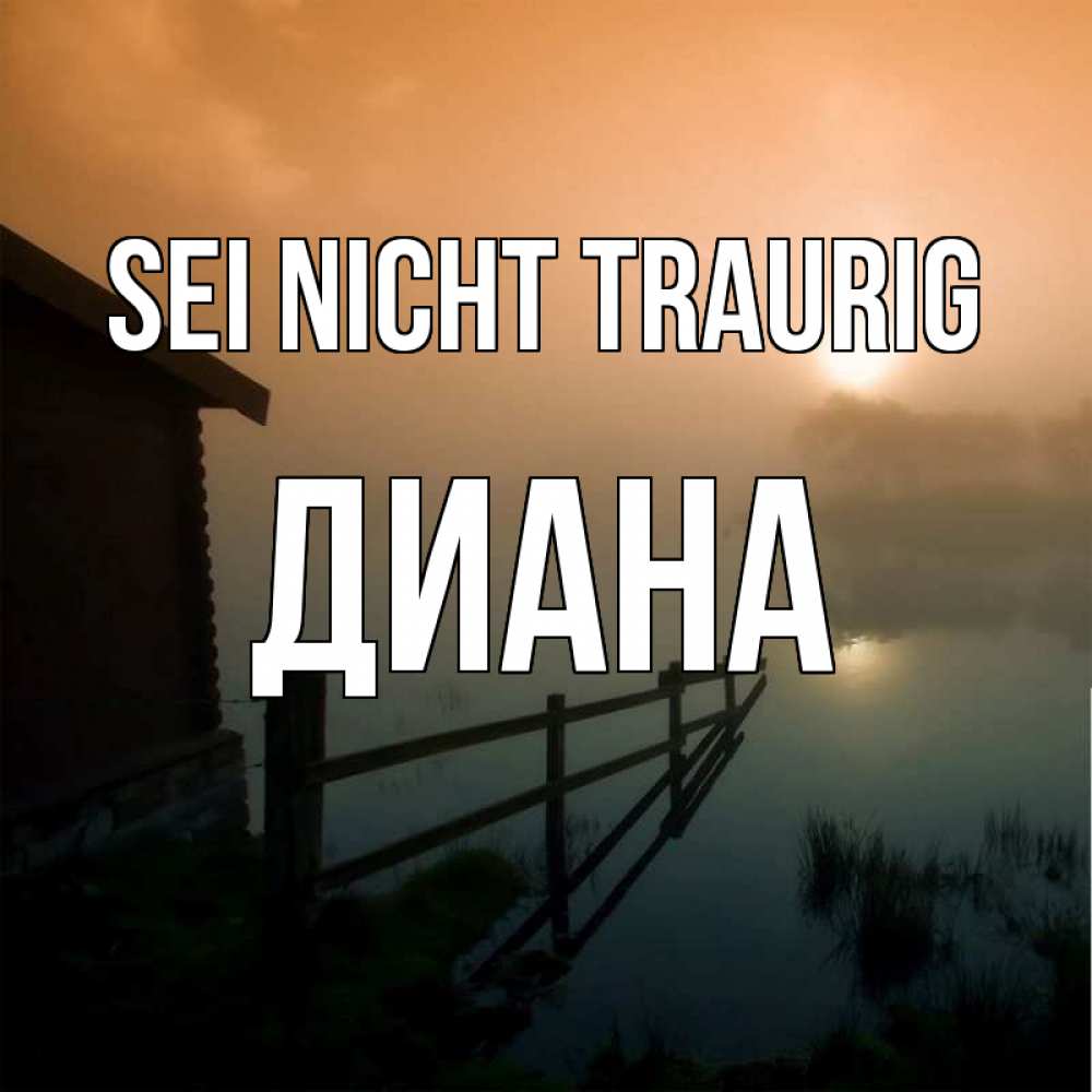 Открытка на каждый день с именем, Диана Sei nicht traurig дом у озера Прикольная открытка с пожеланием онлайн скачать бесплатно 