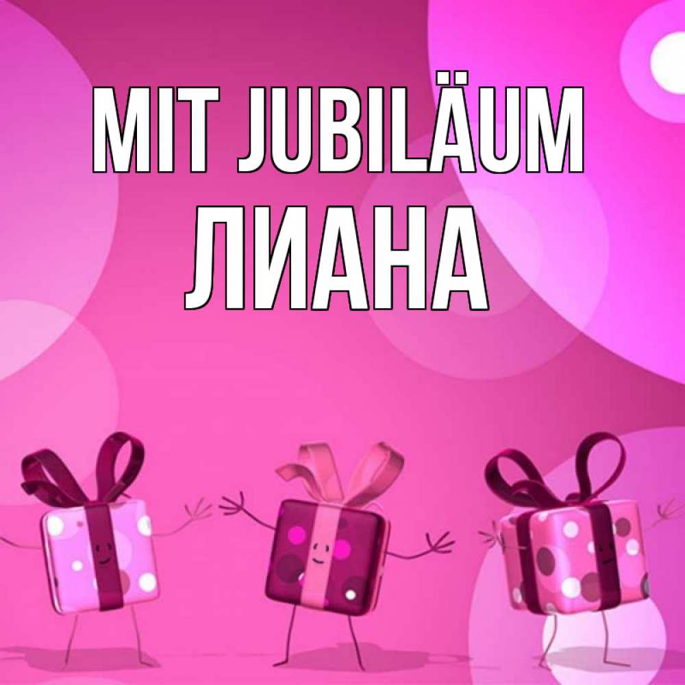 Открытка на каждый день с именем, Лиана Mit Jubiläum подарки с ножкам Прикольная открытка с пожеланием онлайн скачать бесплатно 