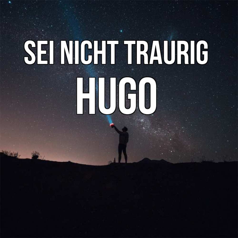 Открытка на каждый день с именем, Hugo Sei nicht traurig луч света и млечный путь Прикольная открытка с пожеланием онлайн скачать бесплатно 