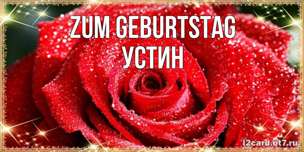 Открытка на каждый день с именем, Устин Zum Geburtstag роса и роза. открытка с красивой розой Прикольная открытка с пожеланием онлайн скачать бесплатно 