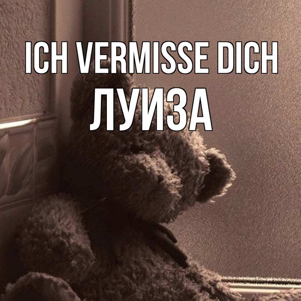 Открытка на каждый день с именем, Луиза Ich vermisse dich скучаем тут Прикольная открытка с пожеланием онлайн скачать бесплатно 