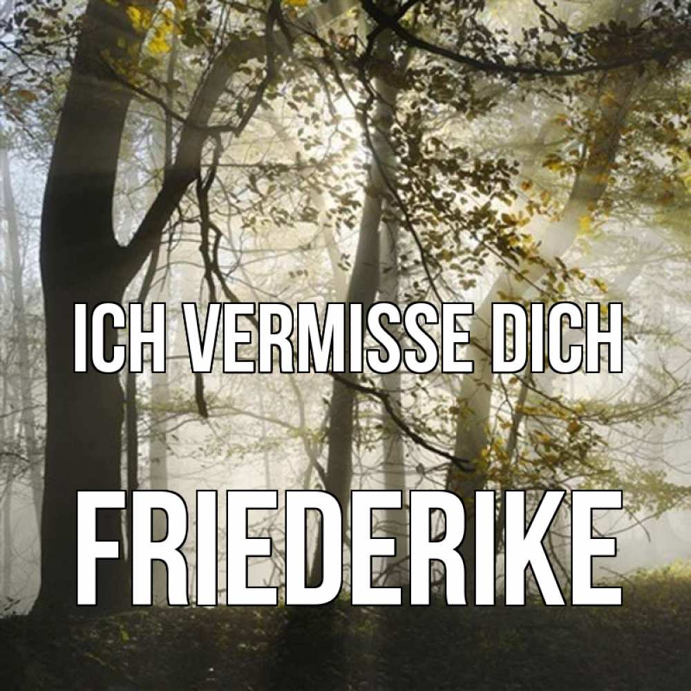 Открытка на каждый день с именем, Friederike Ich vermisse dich грустно Прикольная открытка с пожеланием онлайн скачать бесплатно 