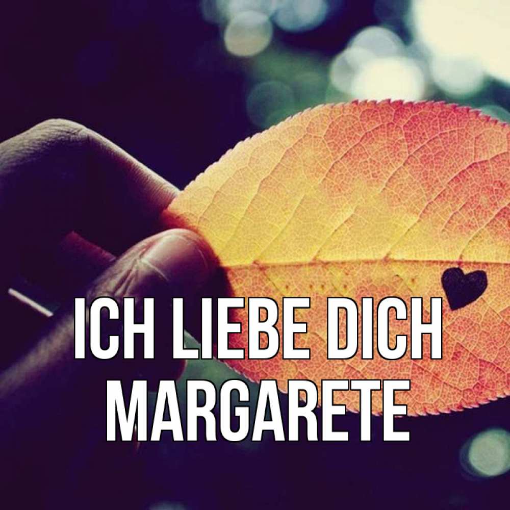 Открытка на каждый день с именем, Margarete Ich liebe dich держу лист Прикольная открытка с пожеланием онлайн скачать бесплатно 