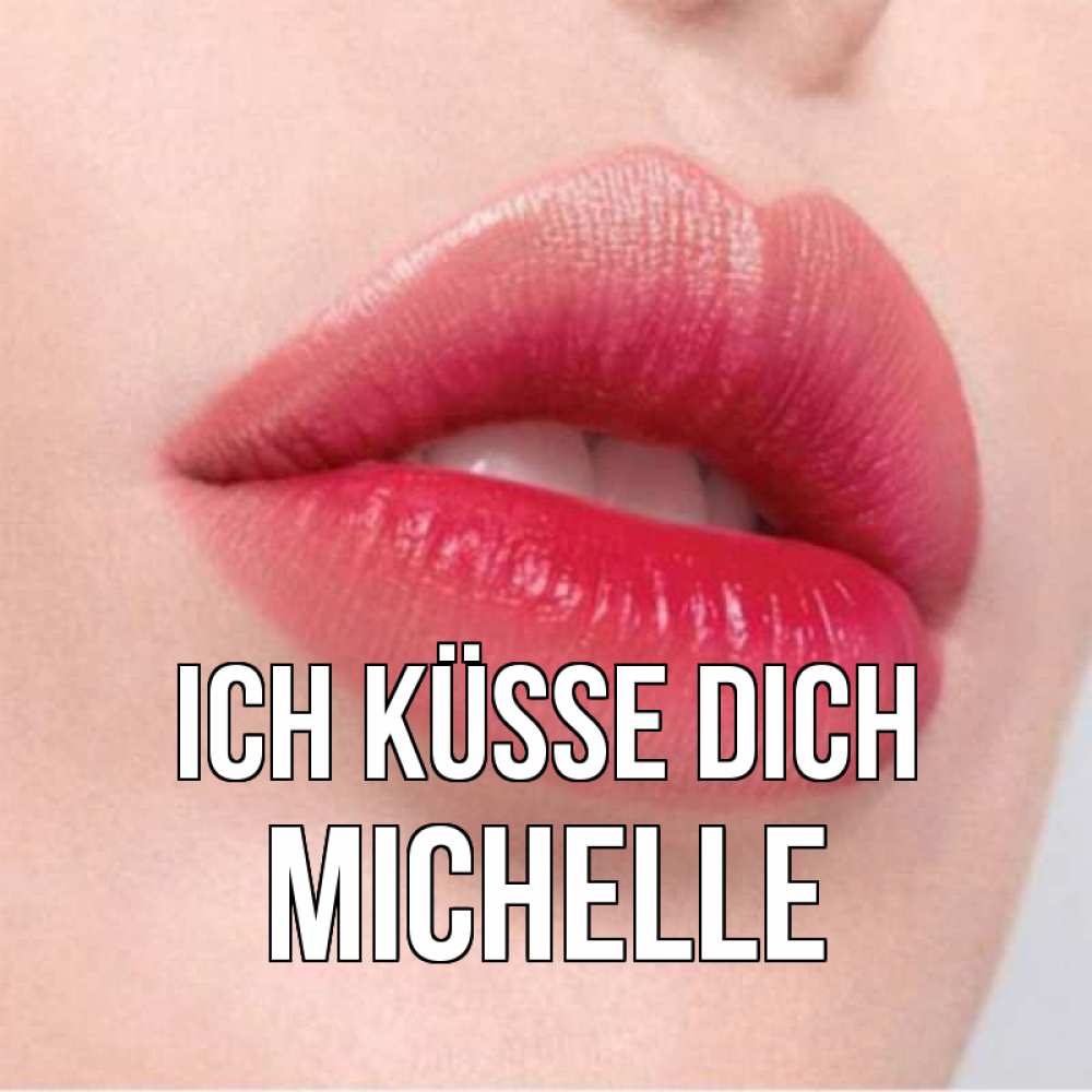Открытка на каждый день с именем, Michelle Ich küsse dich губы зубки и нежная кожа Прикольная открытка с пожеланием онлайн скачать бесплатно 