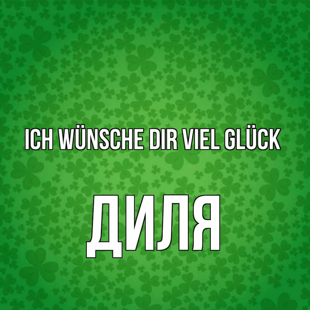 Открытка на каждый день с именем, Диля Ich wünsche dir viel Glück много листочков на удачу Прикольная открытка с пожеланием онлайн скачать бесплатно 
