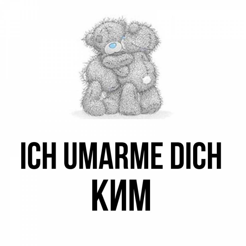 Открытка на каждый день с именем, Ким Ich umarme dich два теддика Прикольная открытка с пожеланием онлайн скачать бесплатно 