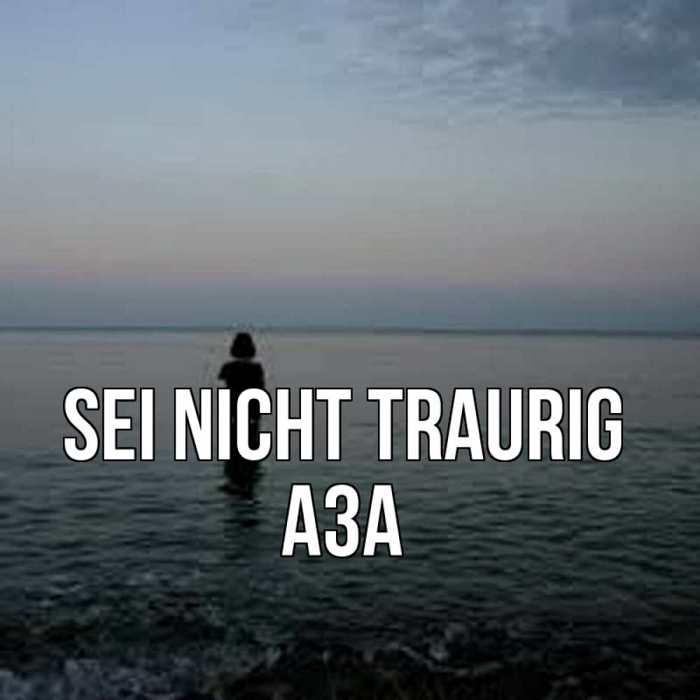 Открытка на каждый день с именем, Аза Sei nicht traurig девушка Прикольная открытка с пожеланием онлайн скачать бесплатно 