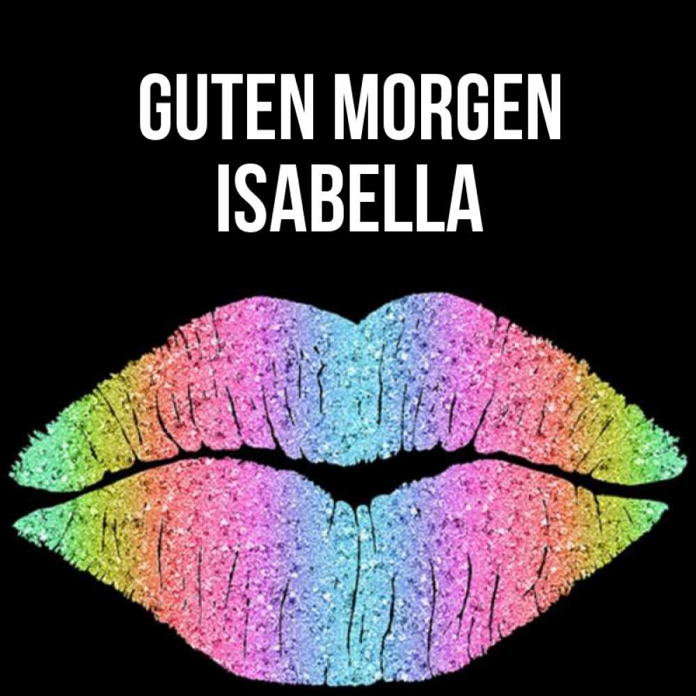 Открытка на каждый день с именем, Isabella Guten Morgen радужные губы Прикольная открытка с пожеланием онлайн скачать бесплатно 