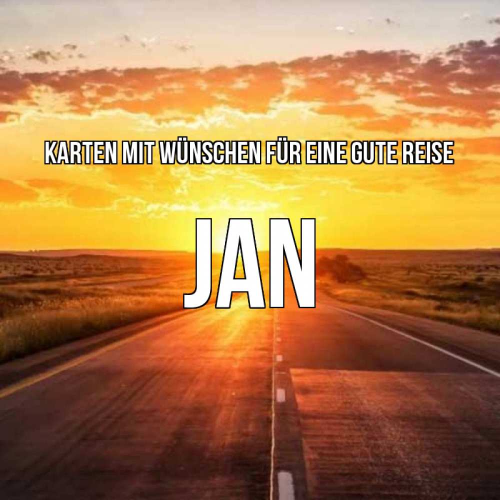 Открытка на каждый день с именем, Jan Karten mit Wünschen für eine gute Reise солнечный свет, закат Прикольная открытка с пожеланием онлайн скачать бесплатно 