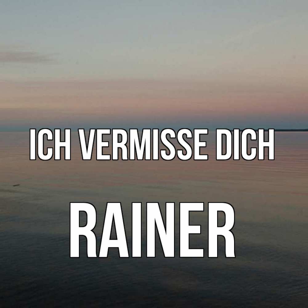 Открытка на каждый день с именем, Rainer Ich vermisse dich пусто Прикольная открытка с пожеланием онлайн скачать бесплатно 