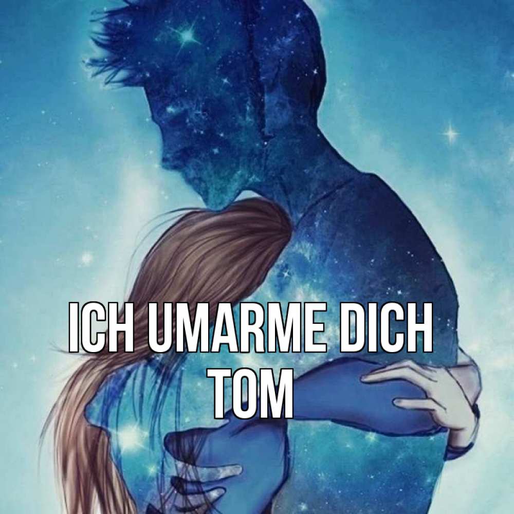 Открытка на каждый день с именем, Tom Ich umarme dich абстракция Прикольная открытка с пожеланием онлайн скачать бесплатно 