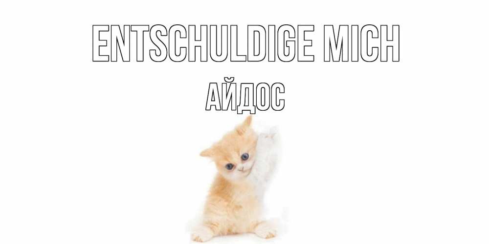 Открытка на каждый день с именем, Айдос Entschuldige mich кот Прикольная открытка с пожеланием онлайн скачать бесплатно 