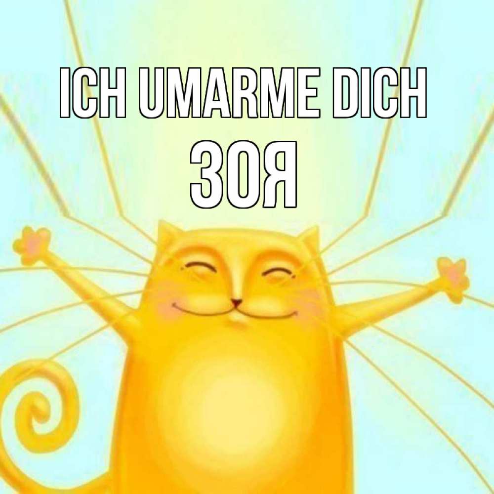 Открытка на каждый день с именем, Зоя Ich umarme dich солнечный обнимашечный кот Прикольная открытка с пожеланием онлайн скачать бесплатно 