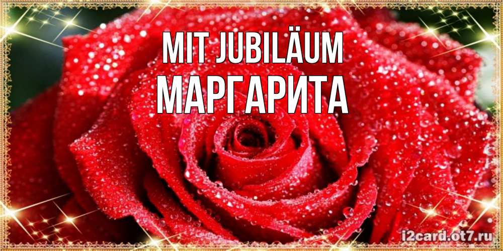 Открытка на каждый день с именем, Маргарита Mit Jubiläum роса и роза. открытка с красивой розой Прикольная открытка с пожеланием онлайн скачать бесплатно 