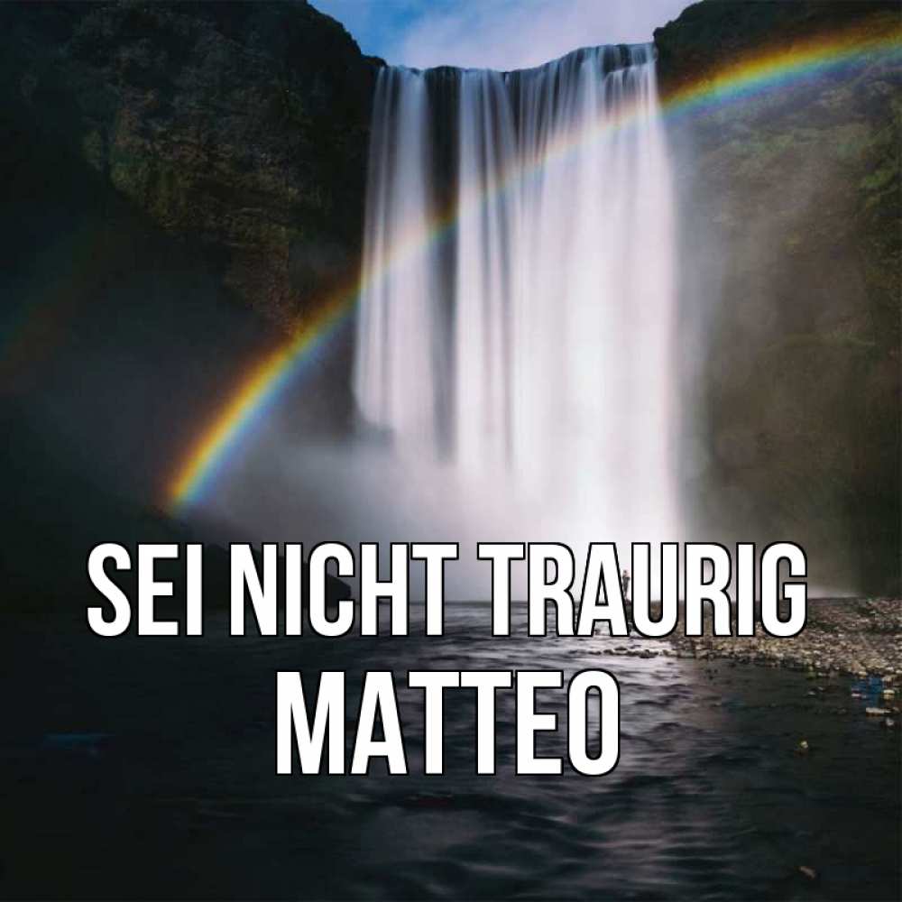 Открытка на каждый день с именем, Matteo Sei nicht traurig речка и  огромный водопад Прикольная открытка с пожеланием онлайн скачать бесплатно 
