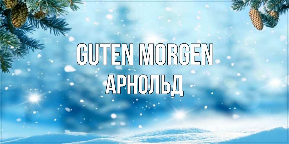Открытка на каждый день с именем, Арнольд Guten Morgen зимнее доброе утро Прикольная открытка с пожеланием онлайн скачать бесплатно 