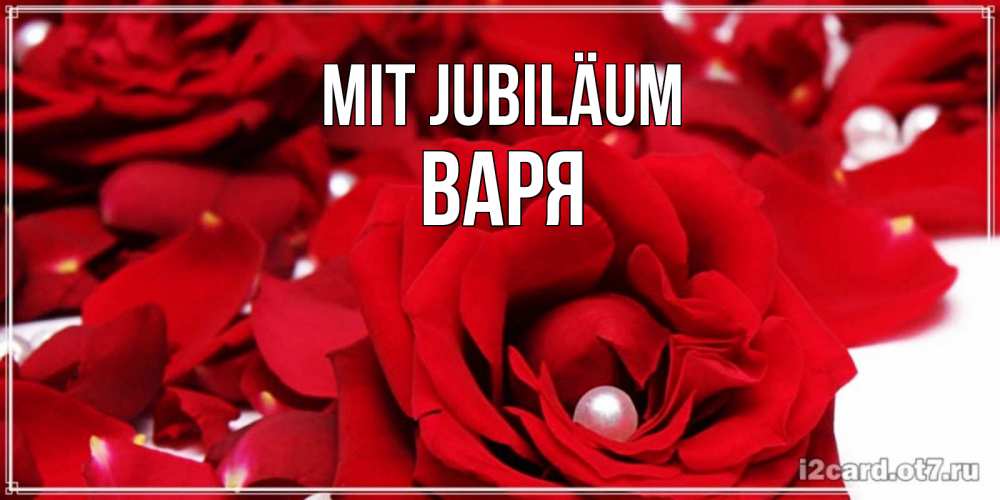 Открытка на каждый день с именем, Варя Mit Jubiläum роза с жемчужиной на открытке для любимых Прикольная открытка с пожеланием онлайн скачать бесплатно 