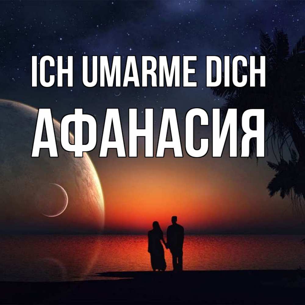 Открытка на каждый день с именем, Афанасия Ich umarme dich восход спутников Прикольная открытка с пожеланием онлайн скачать бесплатно 
